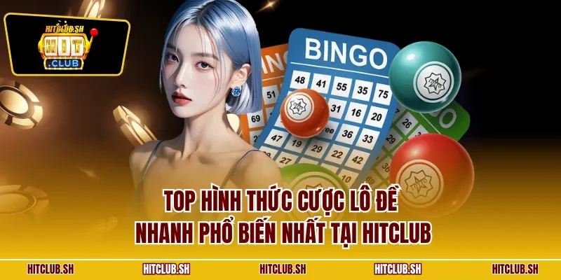 Top hình thức cược lô đề nhanh phổ biến nhất tại HITCLUB
